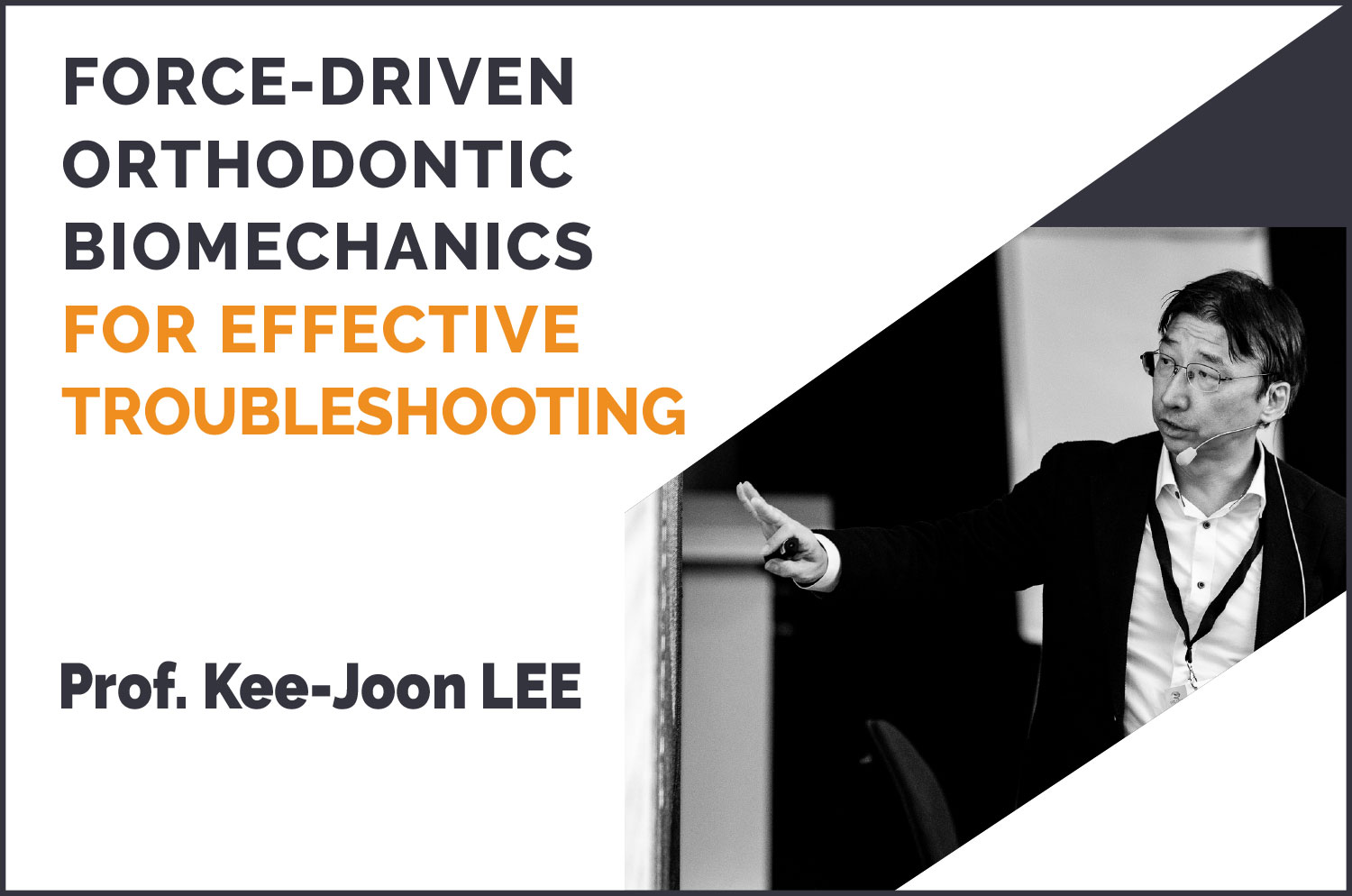 FORCE-DRIVEN ORTHODONTIC BIOMECHANICS FOR EFFECTIVE TROUBLESHOOTING